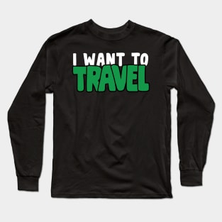 I Want To Travel Work Save Travel Repeat For Travel Lover Long Sleeve T-Shirt